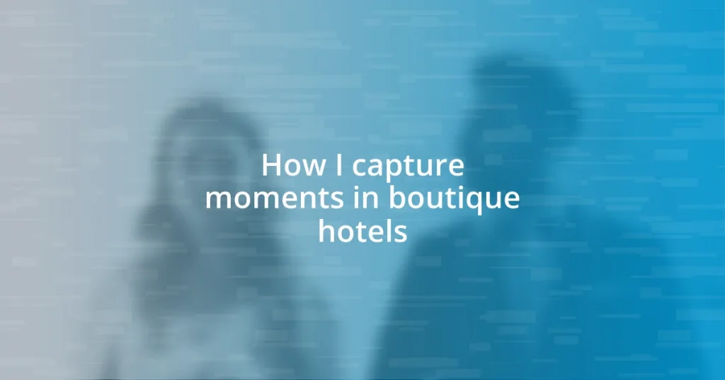 How I capture moments in boutique hotels