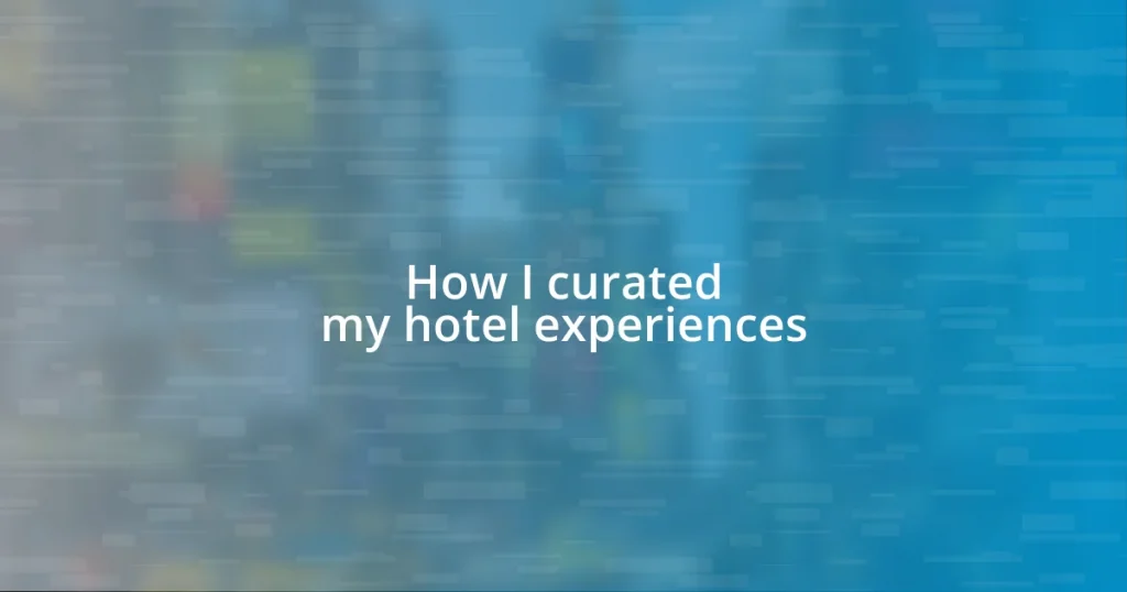 How I curated my hotel experiences