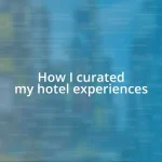 How I curated my hotel experiences