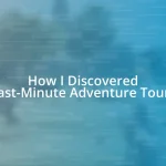 How I Discovered Last-Minute Adventure Tours