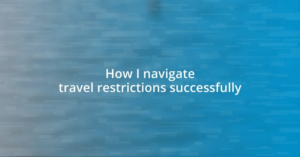 How I navigate travel restrictions successfully