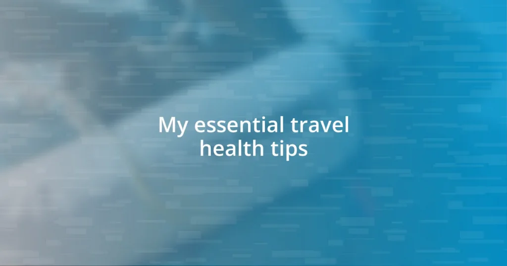 My essential travel health tips