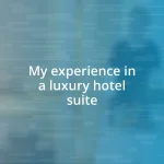 My experience in a luxury hotel suite