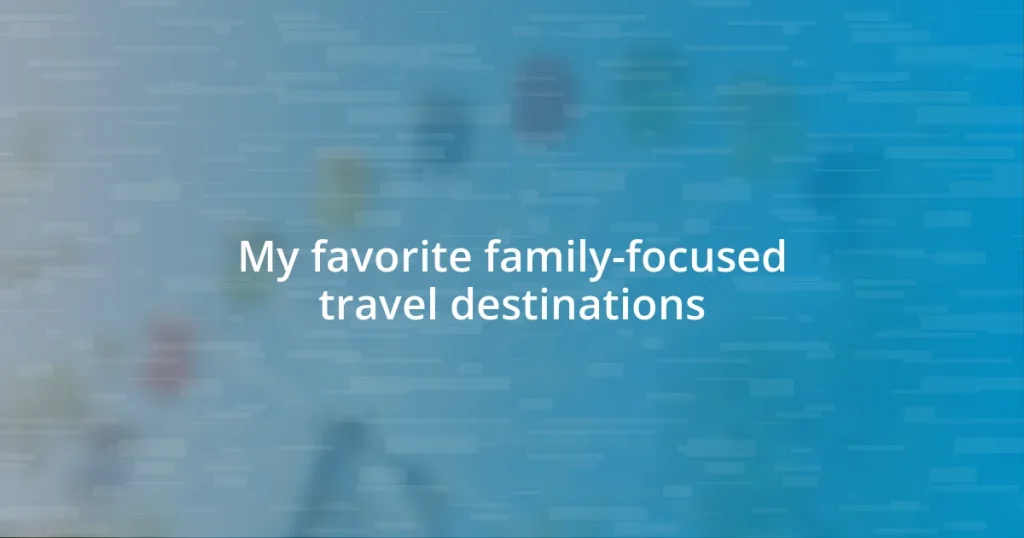 My favorite family-focused travel destinations