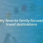 My favorite family-focused travel destinations