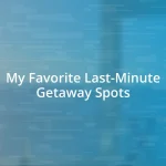 My Favorite Last-Minute Getaway Spots