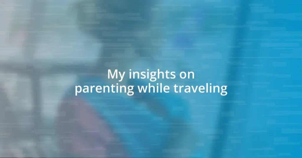 My insights on parenting while traveling