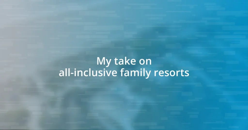 My take on all-inclusive family resorts