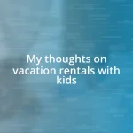 My thoughts on vacation rentals with kids