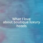 What I love about boutique luxury hotels