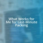 What Works for Me for Last-Minute Packing