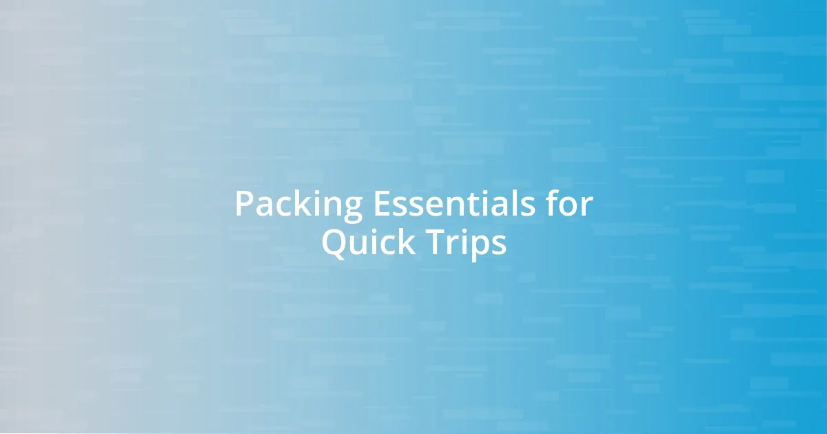 Packing Essentials for Quick Trips