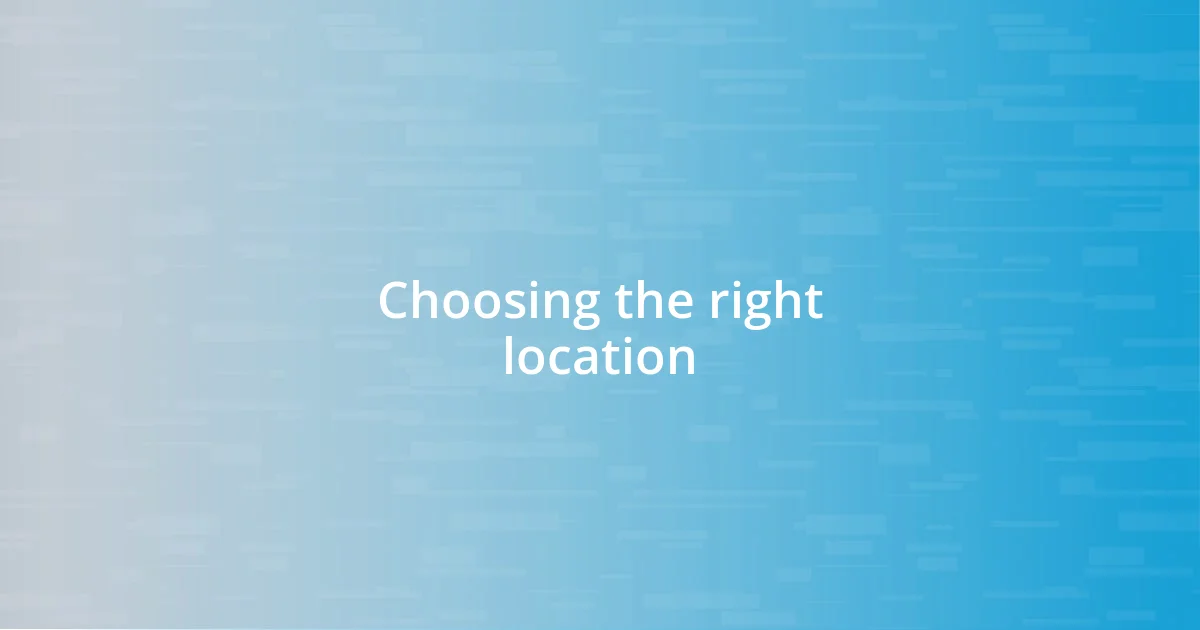 Choosing the right location