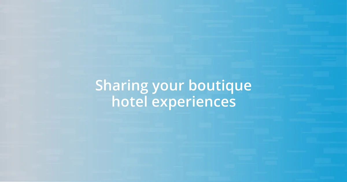 Sharing your boutique hotel experiences