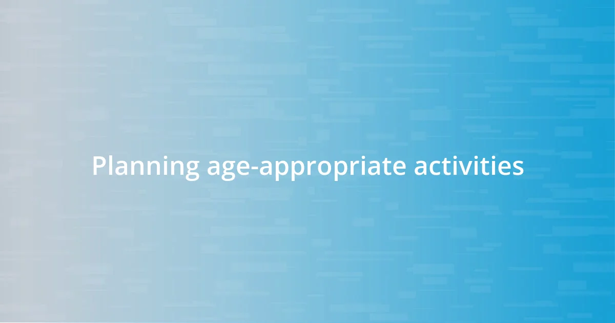 Planning age-appropriate activities