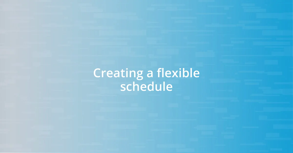 Creating a flexible schedule