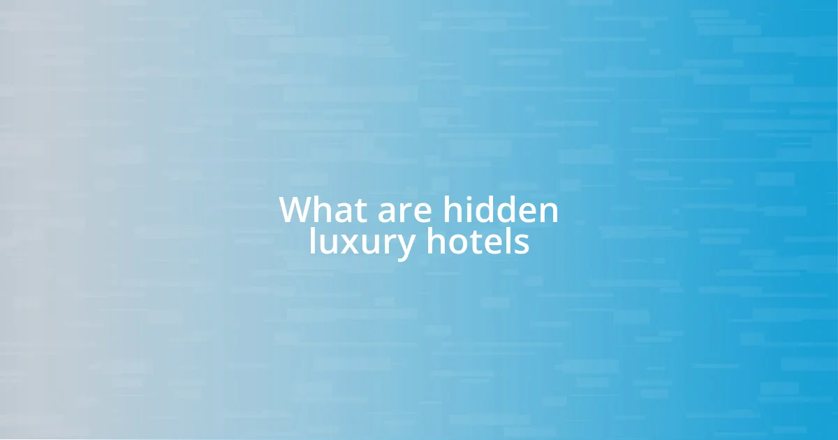 What are hidden luxury hotels