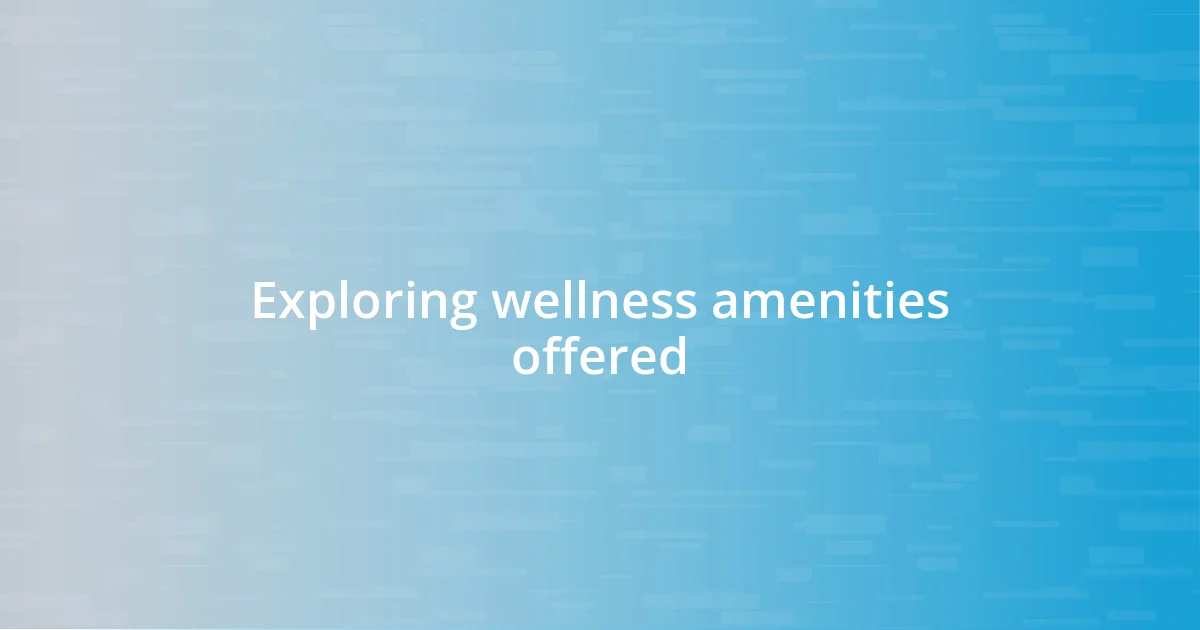 Exploring wellness amenities offered