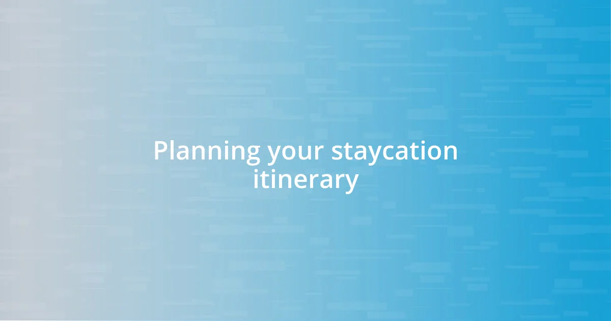 Planning your staycation itinerary