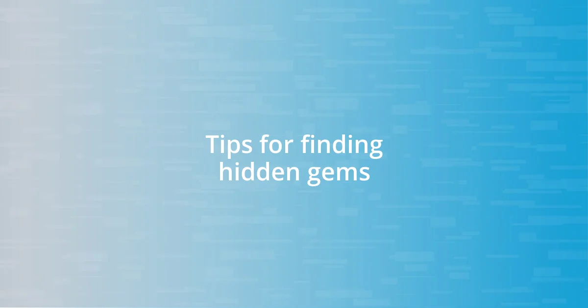 Tips for finding hidden gems