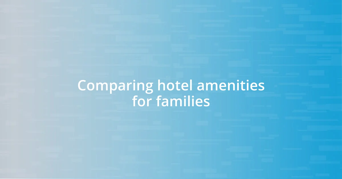 Comparing hotel amenities for families