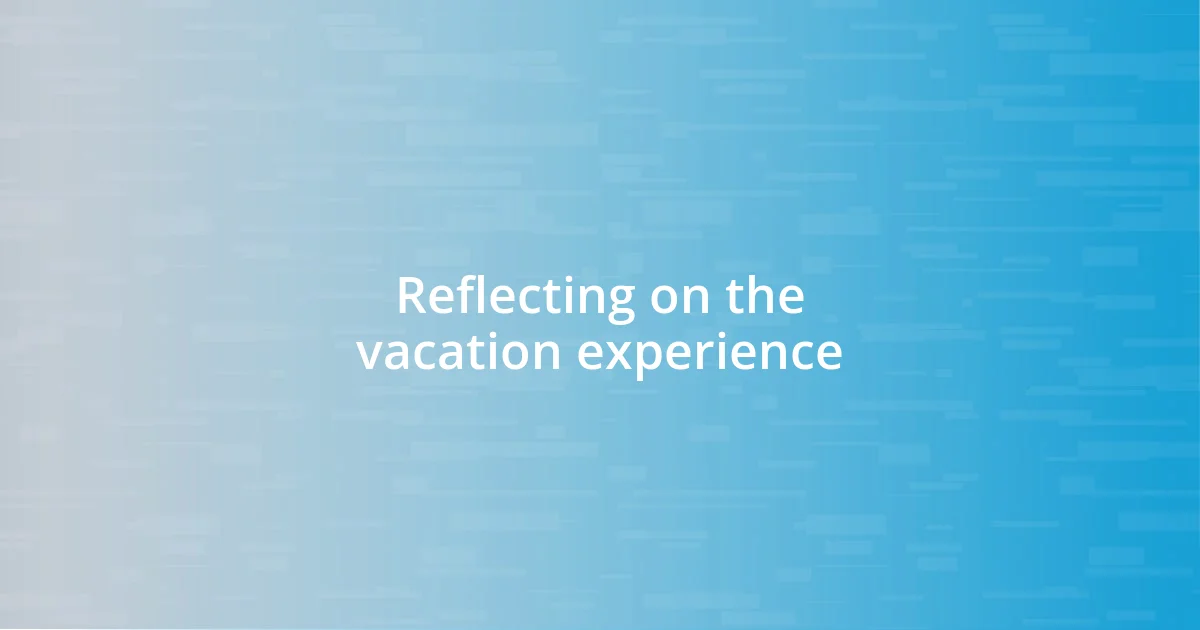 Reflecting on the vacation experience