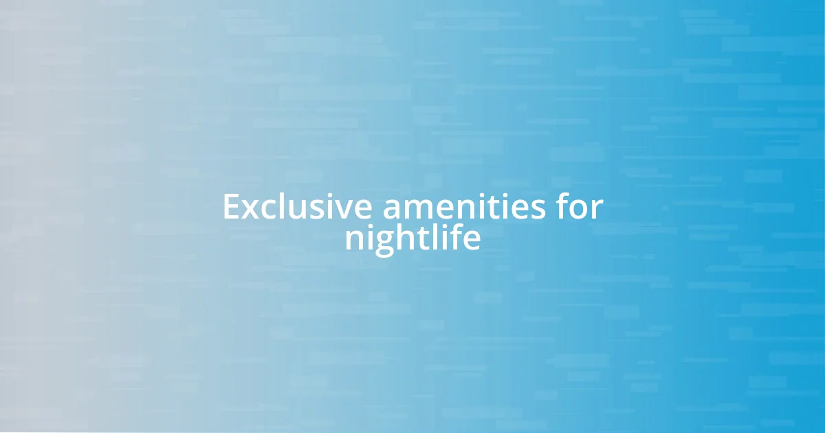 Exclusive amenities for nightlife