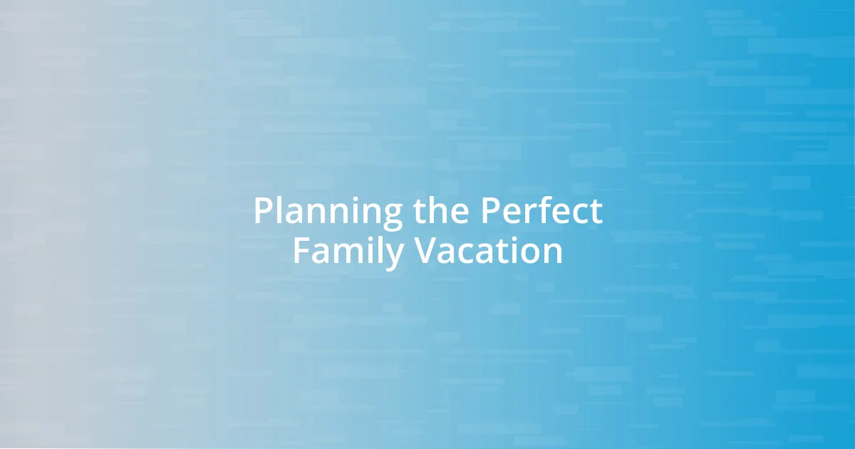 Planning the Perfect Family Vacation