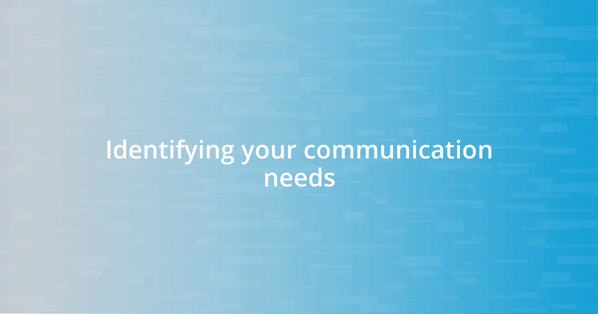 Identifying your communication needs