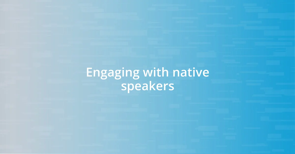 Engaging with native speakers