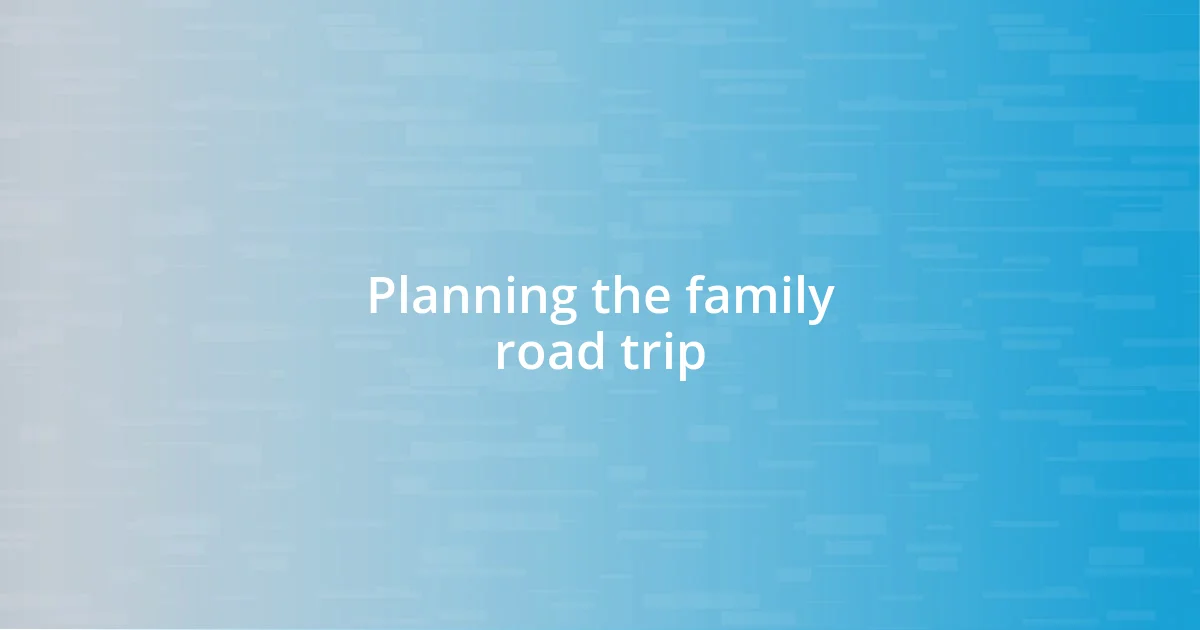 Planning the family road trip