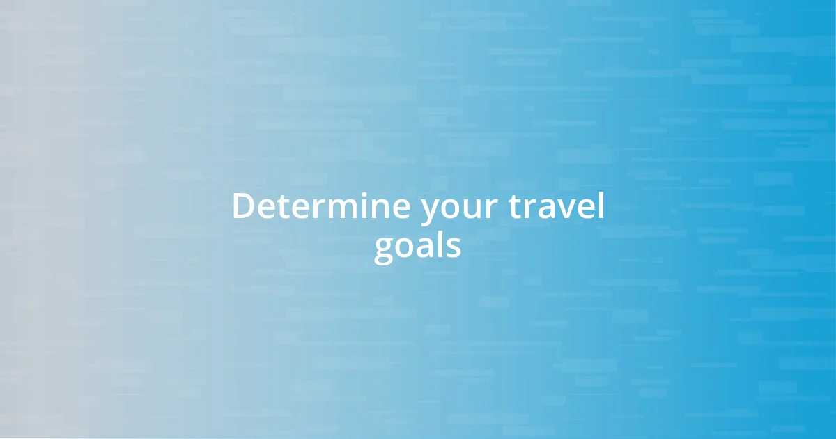 Determine your travel goals