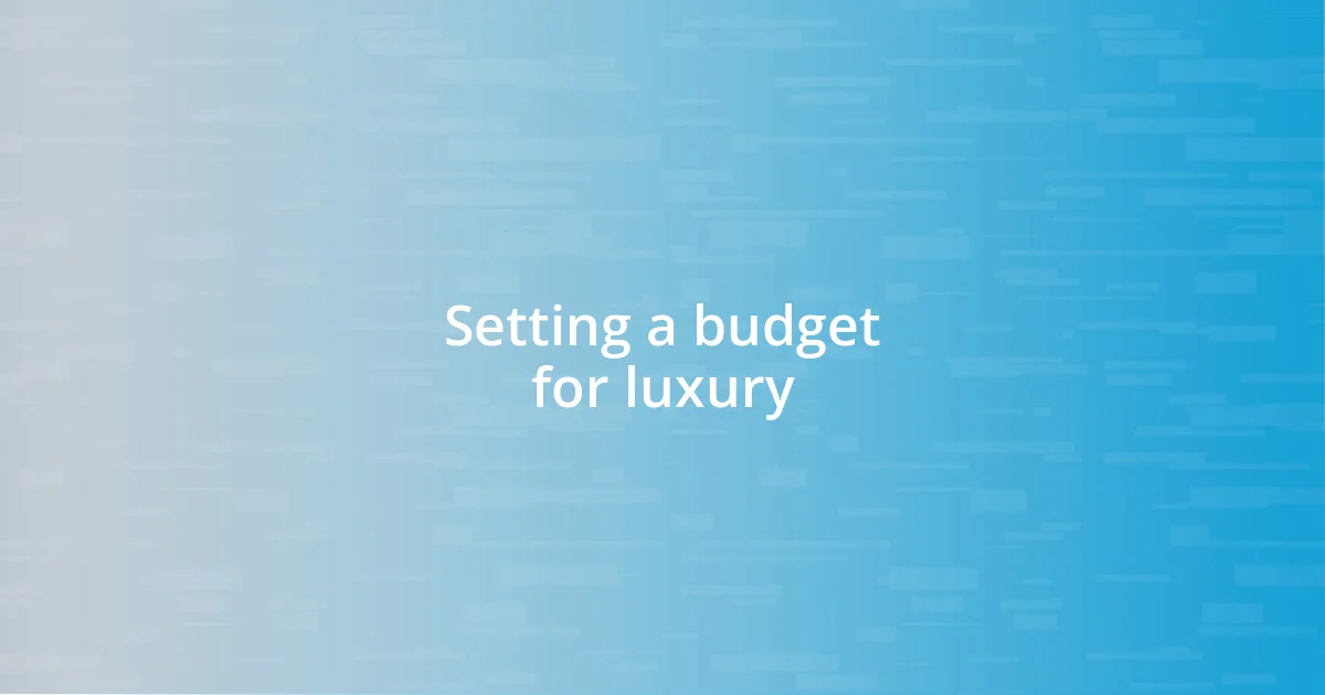 Setting a budget for luxury