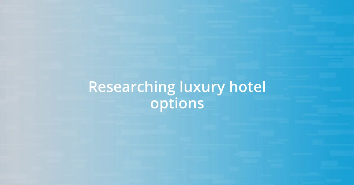 Researching luxury hotel options