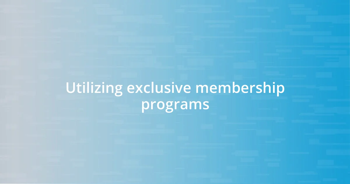 Utilizing exclusive membership programs