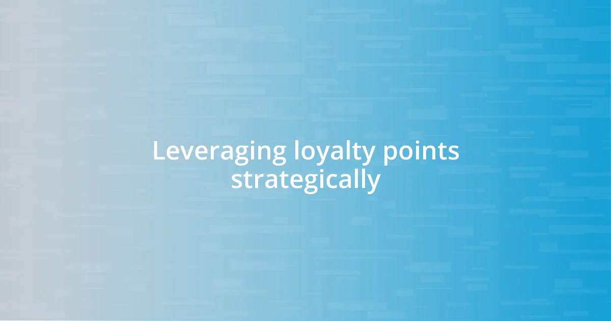 Leveraging loyalty points strategically