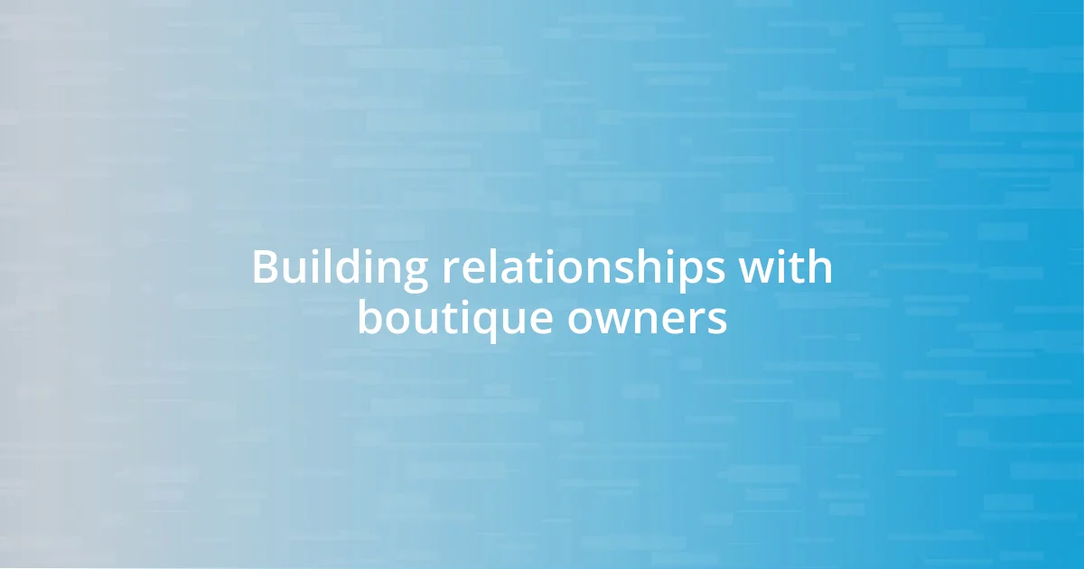 Building relationships with boutique owners