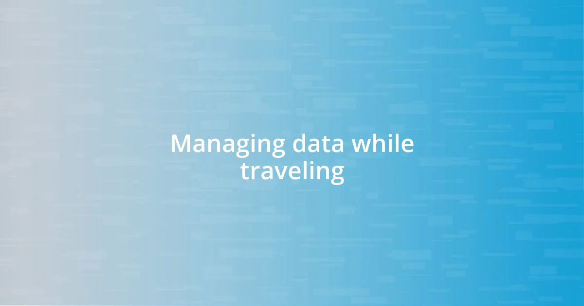 Managing data while traveling