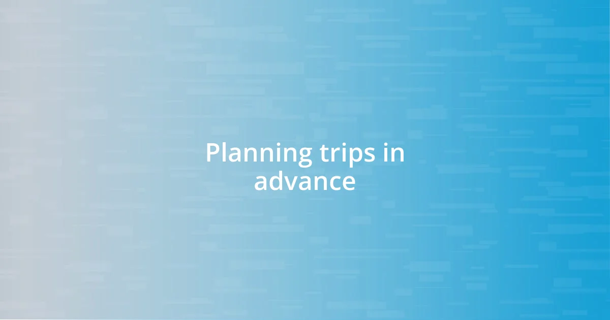 Planning trips in advance