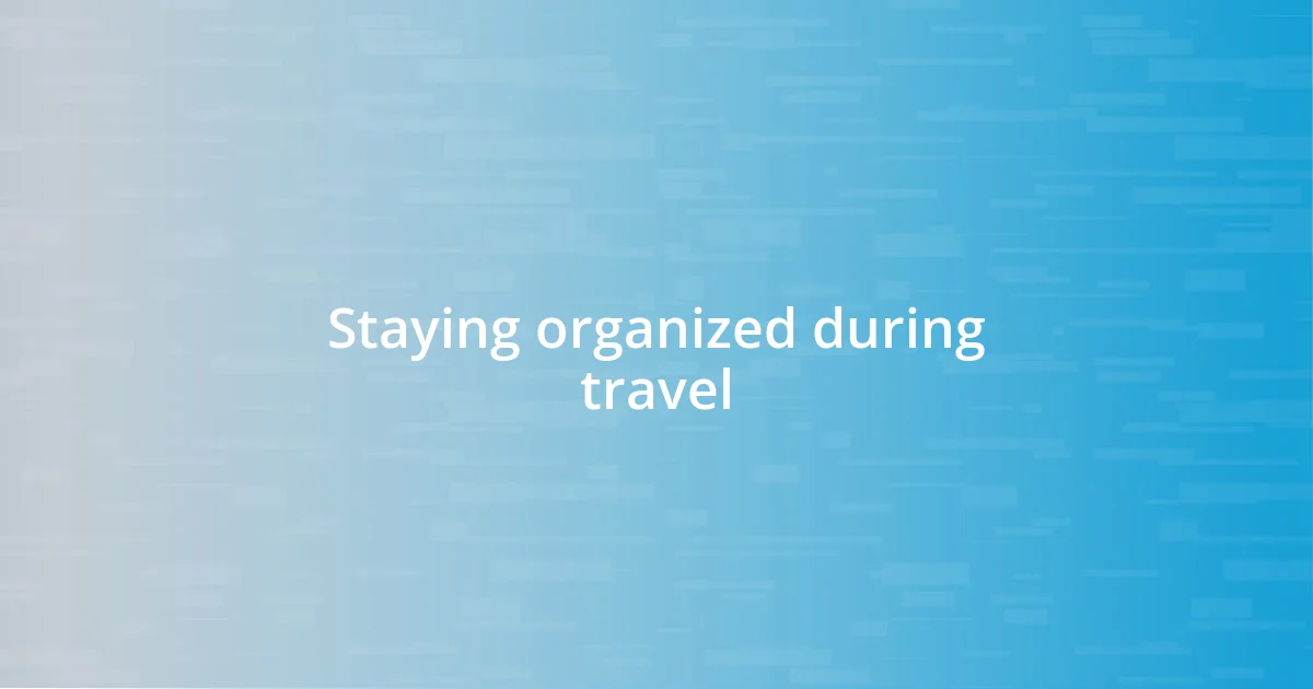 Staying organized during travel