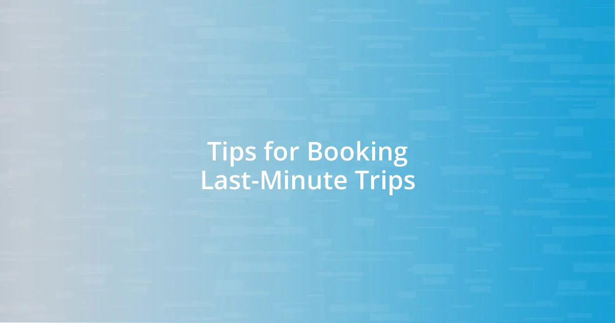 Tips for Booking Last-Minute Trips