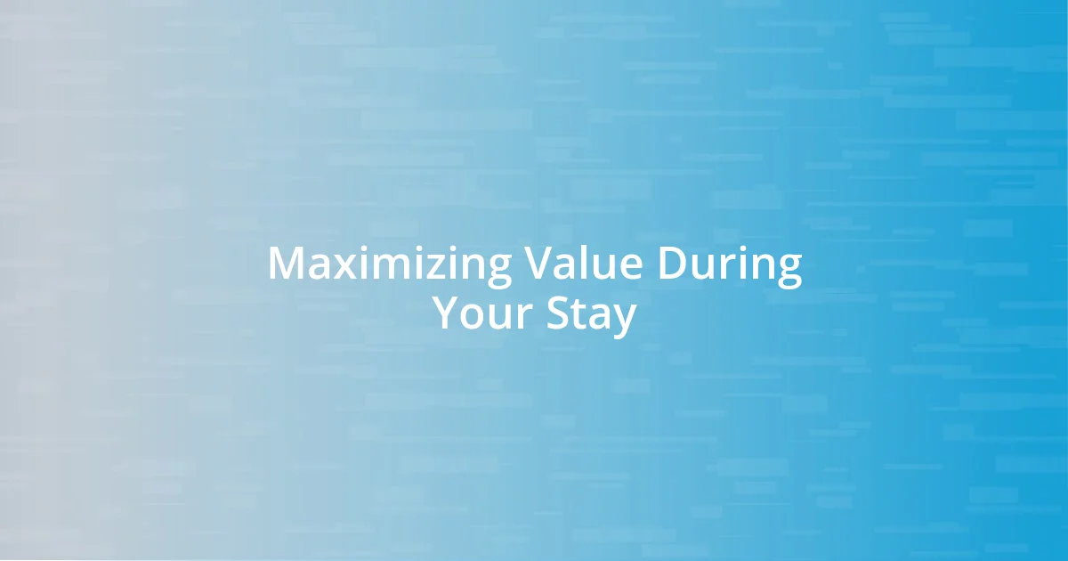 Maximizing Value During Your Stay