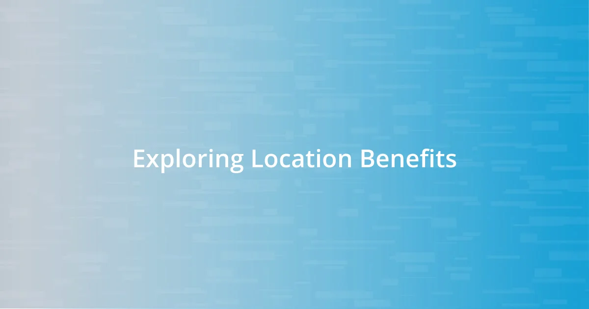 Exploring Location Benefits