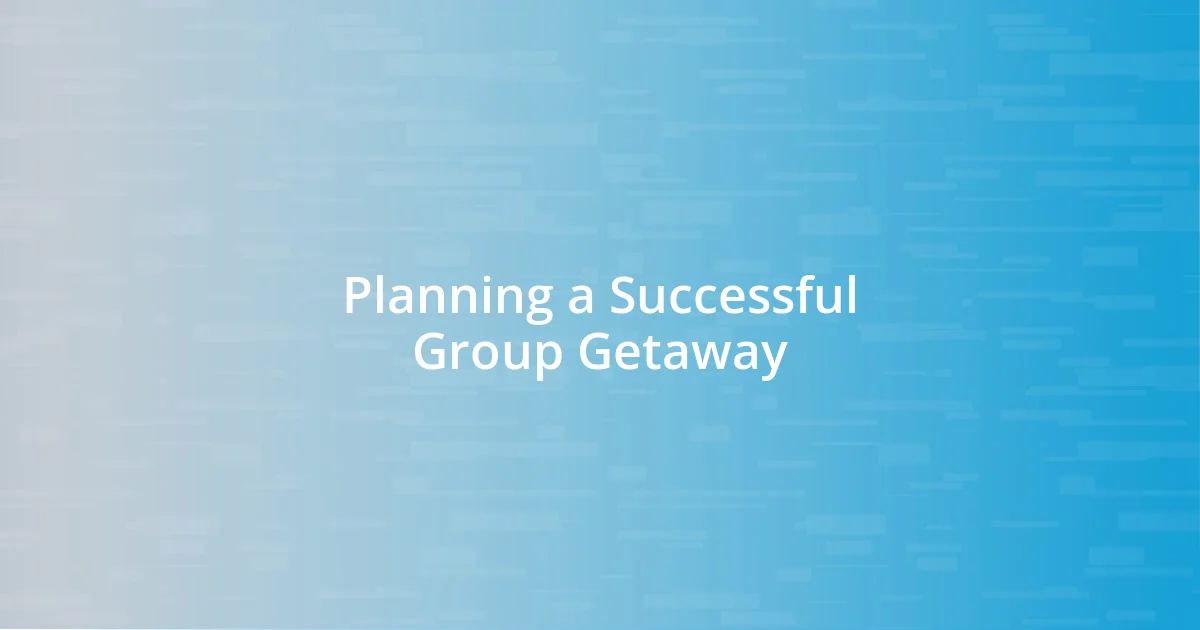 Planning a Successful Group Getaway