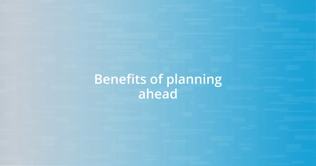 Benefits of planning ahead