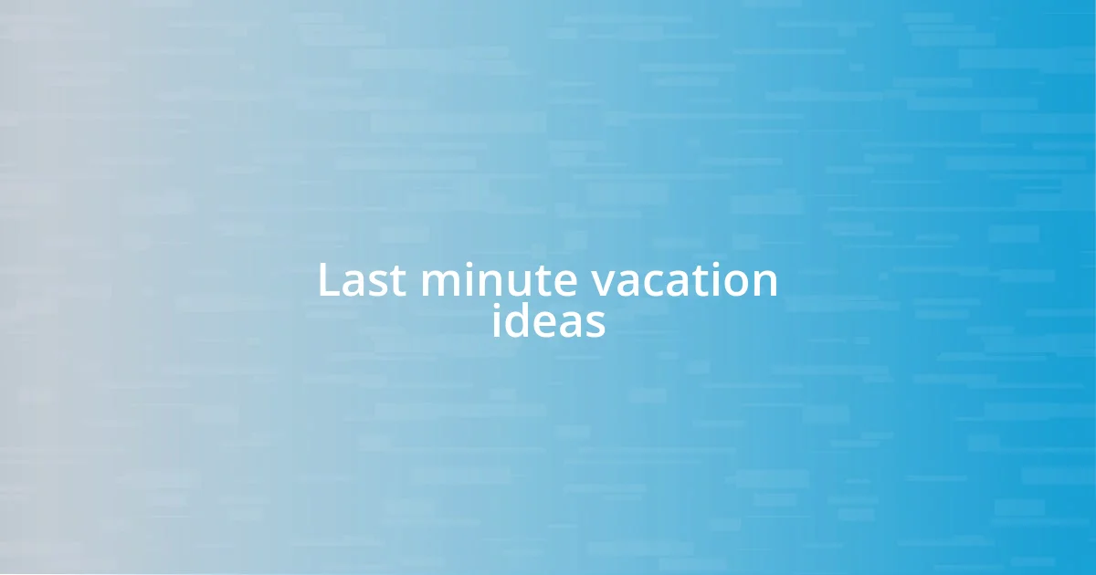 Last minute vacation ideas