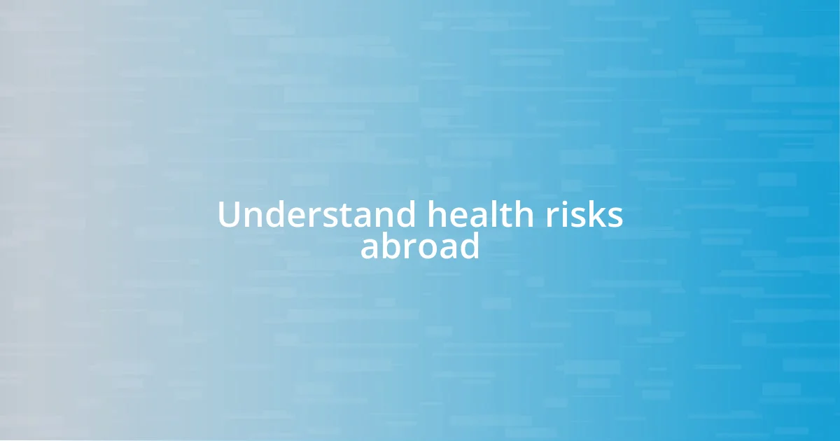 Understand health risks abroad