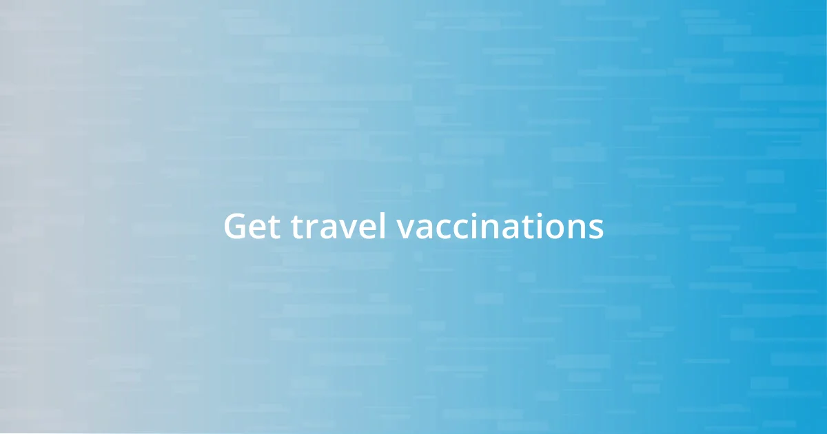 Get travel vaccinations