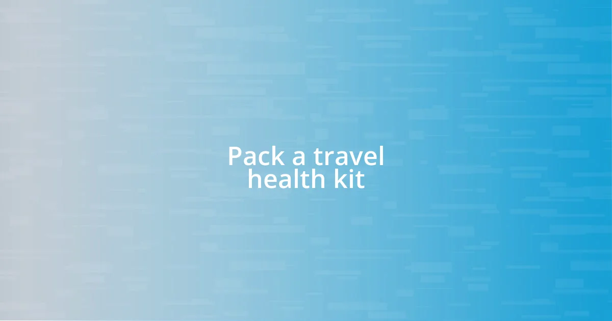 Pack a travel health kit