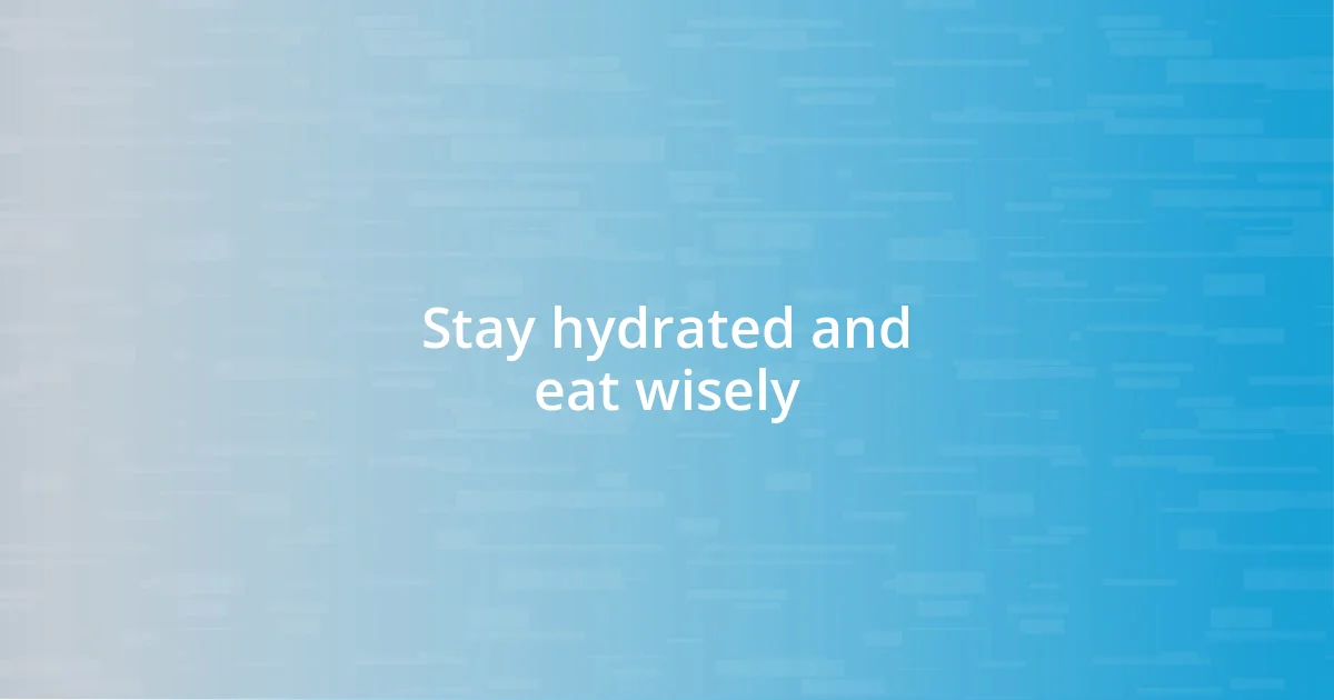 Stay hydrated and eat wisely